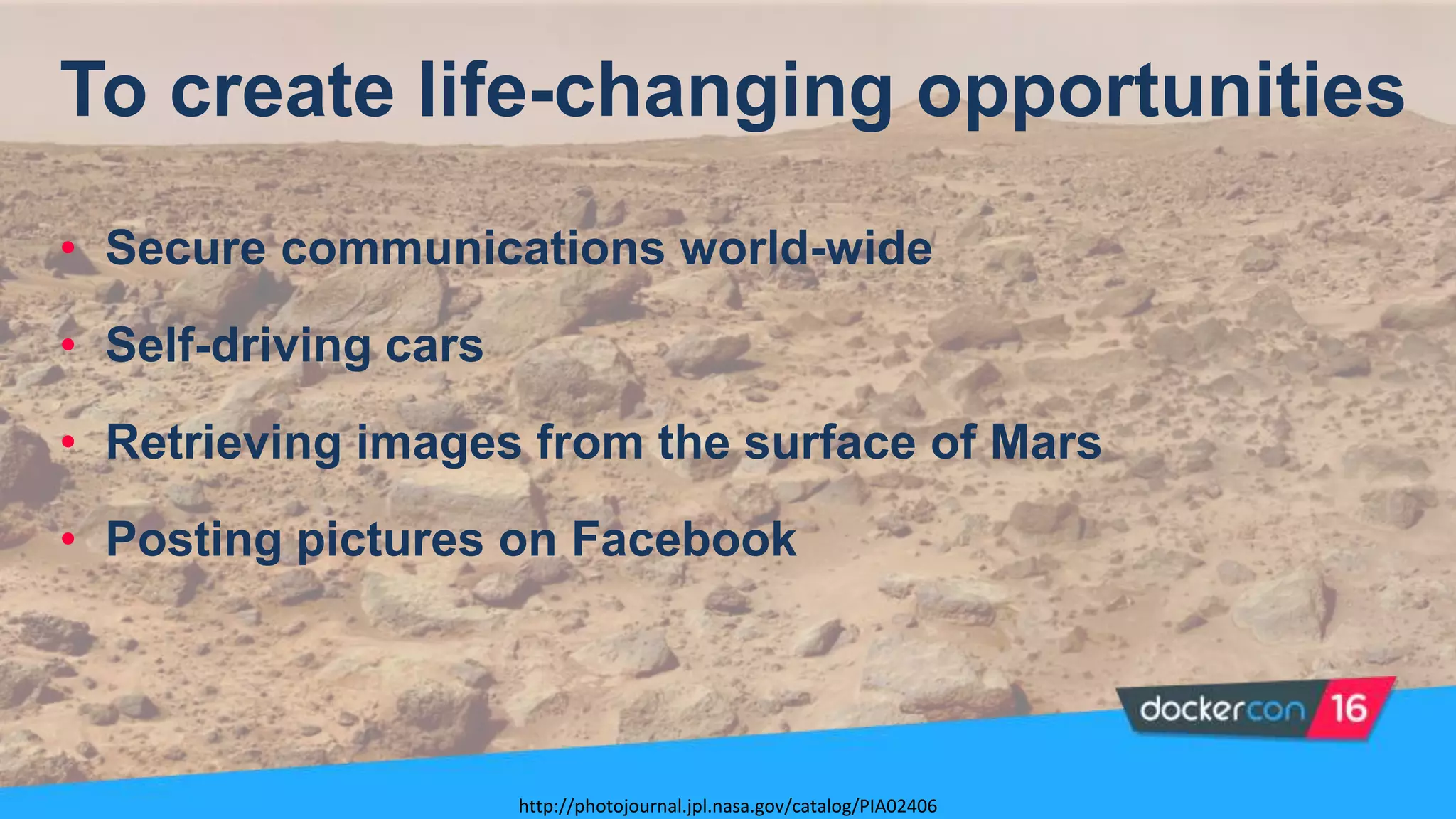 • Secure communications world-wide
• Self-driving cars
• Retrieving images from the surface of Mars
• Posting pictures on Facebook
To create life-changing opportunities
http://photojournal.jpl.nasa.gov/catalog/PIA02406
 