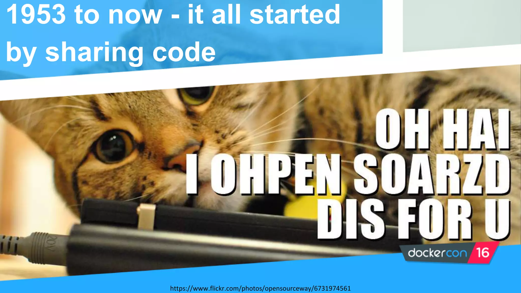 1953 to now - it all started
by sharing code
https://www.flickr.com/photos/opensourceway/6731974561
 