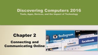 Chapter 2
Connecting and
Communicating Online
Discovering Computers 2016
Tools, Apps, Devices, and the Impact of Technology
 