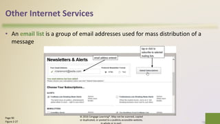 Other Internet Services
• An email list is a group of email addresses used for mass distribution of a
message
© 2016 Cengage Learning®. May not be scanned, copied
or duplicated, or posted to a publicly accessible website,
36Page 90
Figure 2-27
 