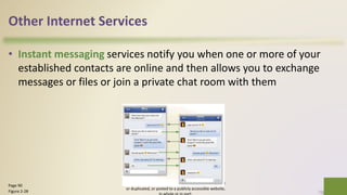 Other Internet Services
• Instant messaging services notify you when one or more of your
established contacts are online and then allows you to exchange
messages or files or join a private chat room with them
© 2016 Cengage Learning®. May not be scanned, copied
or duplicated, or posted to a publicly accessible website,
37Page 90
Figure 2-28
 