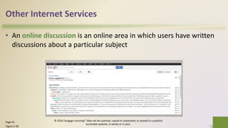Other Internet Services
• An online discussion is an online area in which users have written
discussions about a particular subject
39Page 91
Figure 2-30
© 2016 Cengage Learning®. May not be scanned, copied or duplicated, or posted to a publicly
accessible website, in whole or in part.
 
