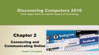 Chapter 2
Connecting and
Communicating Online
Discovering Computers 2016
Tools, Apps, Devices, and the Impact of Technology
Chapter 2 Complete
 