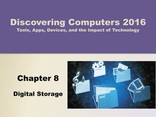Chapter 8
Digital Storage
Discovering Computers 2016
Tools, Apps, Devices, and the Impact of Technology
 
