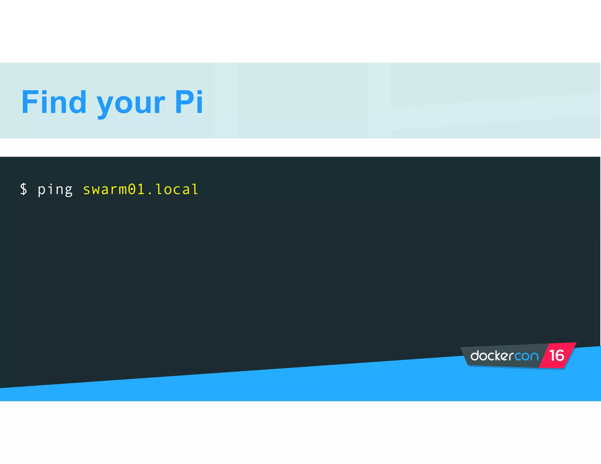 Find your Pi
$ ping swarm01.local
 
