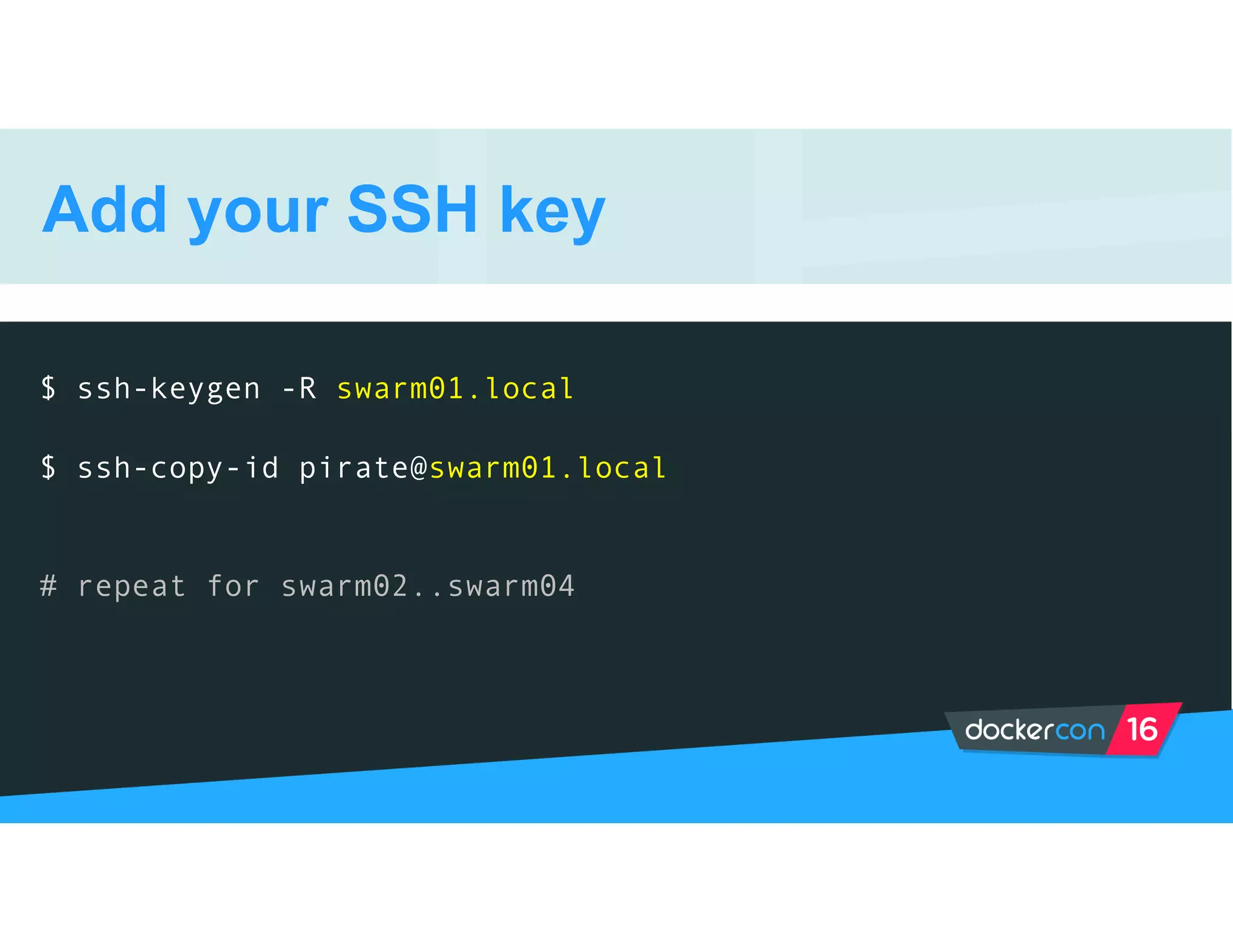 Add your SSH key
$ ssh-keygen -R swarm01.local 
$ ssh-copy-id pirate@swarm01.local
# repeat for swarm02..swarm04
 