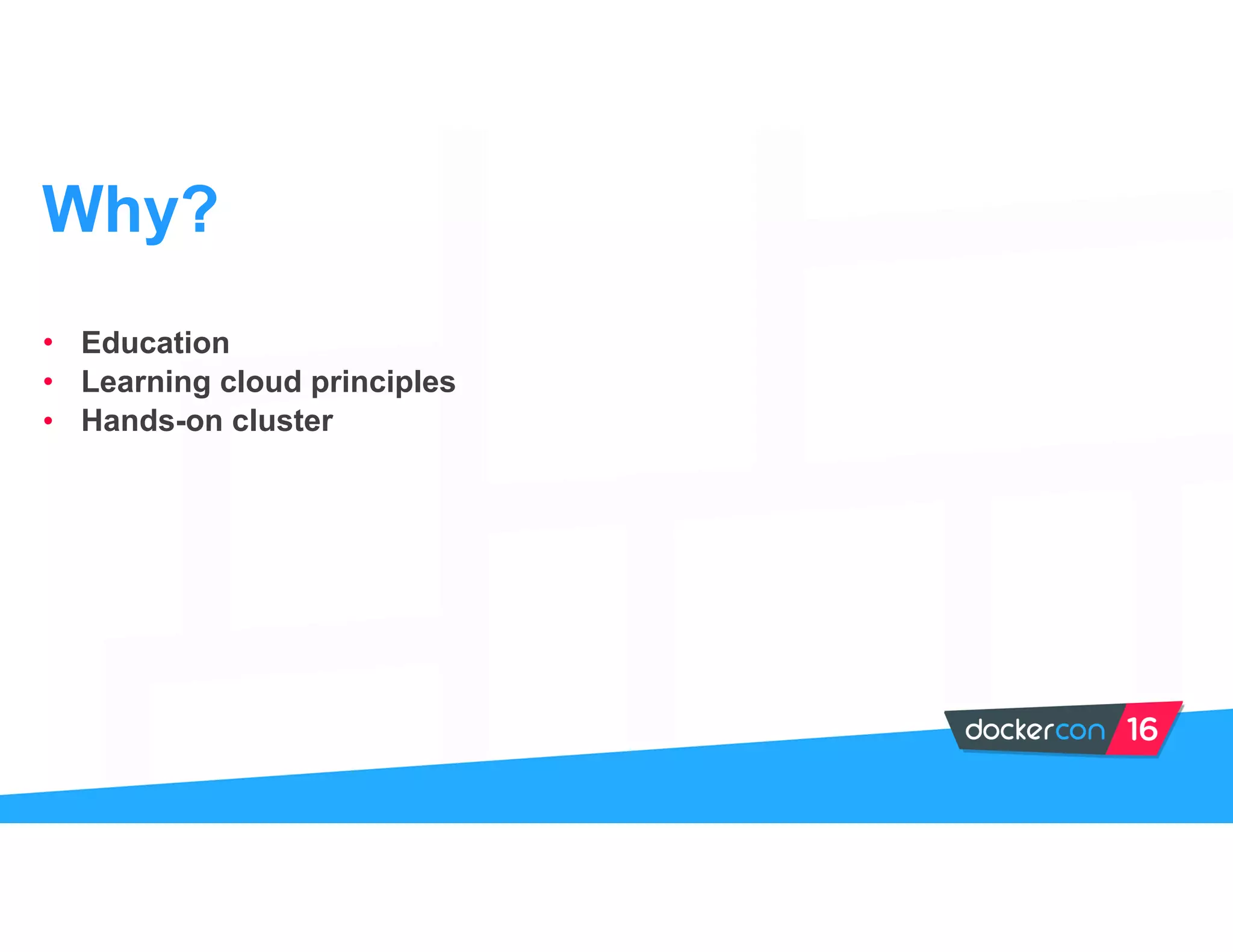 • Education
• Learning cloud principles
• Hands-on cluster
Why?
 