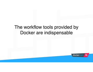 The workflow tools provided by
Docker are indispensable
 