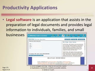 Productivity Applications
• Legal software is an application that assists in the
preparation of legal documents and provides legal
information to individuals, families, and small
businesses
© 2016 Cengage Learning®. May not be scanned, copied
or duplicated, or posted to a publicly accessible website,
in whole or in part.
19
Page 175
Figure 4-14
 