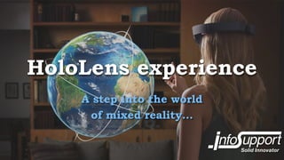 HoloLens experience
A step into the world
of mixed reality…
 