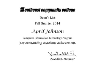 F5	
Dean’s	List	
	 Fall	Quarter	2014	 	
	
April Johnson
Computer	Information	Technology	Program	
For outstanding academic achievement.
Paul Illich, President
 