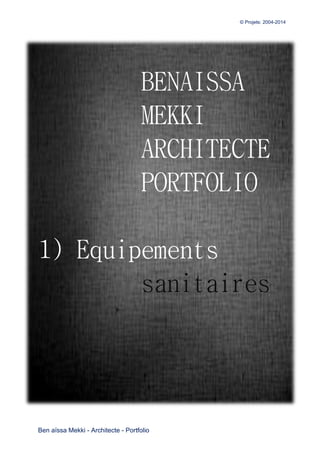 © Projets: 2004-2014
Ben aïssa Mekki - Architecte - Portfolio
BENAISSA
MEKKI
ARCHITECTE
PORTFOLIO
1) Equipements
sanitaires
 