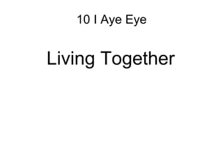 10 I Aye Eye Living Together 