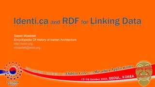 Identi.caandRDFforLinking Data SaeedMoaddeli Encyclopedia Of History of Iranian Architecture http://eiah.org moaddeli@eiah.org 