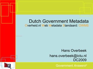 Dutch Government Metadata O verheid.nl  W eb  M etadata  S tandaard:  OWMS Hans Overbeek [email_address] DC2009 