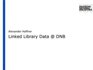 1
Alexander Haffner
Linked Library Data @ DNB
 