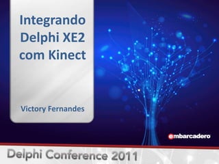 Integrando
Delphi XE2
com Kinect


Victory Fernandes
 