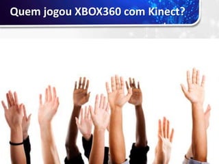 Quem jogou XBOX360 com Kinect?
 