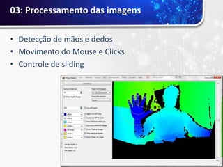 03: Processamento das imagens

• Detecção de mãos e dedos
• Movimento do Mouse e Clicks
• Controle de sliding
 