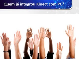 Quem já integrou Kinect com PC?
 