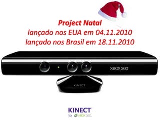 Project Natal
 lançado nos EUA em 04.11.2010
lançado nos Brasil em 18.11.2010
 