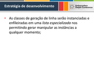 Estratégia de desenvolvimento
• As classes de geração de linha serão instanciadas e
enfileiradas em uma lista especializada nos
permitindo gerar manipular as instâncias a
qualquer momento;
 