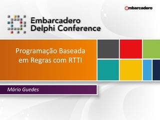 Programação Baseada
em Regras com RTTI
Mário Guedes
 