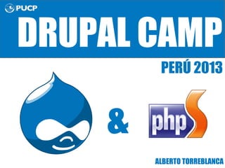 DRUPAL CAMP
PERÚ 2013

&
ALBERTO TORREBLANCA

 