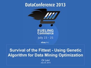 Survival of the Fittest - Using Genetic
Algorithm for Data Mining Optimization
July 25, 2013
Or Levi
 