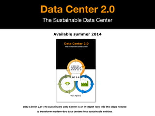 Data Center 2.0
The Sustainable Data Center
Available summer 2014
Data Center 2.0: The Sustainable Data Center is an in-depth look into the steps needed
to transform modern-day data centers into sustainable entities.
 
