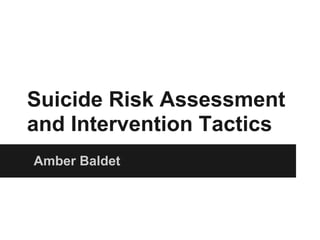 Suicide Risk Assessment
and Intervention Tactics
Amber Baldet
 
