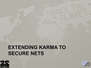 EXTENDING KARMA TO
SECURE NETS
 