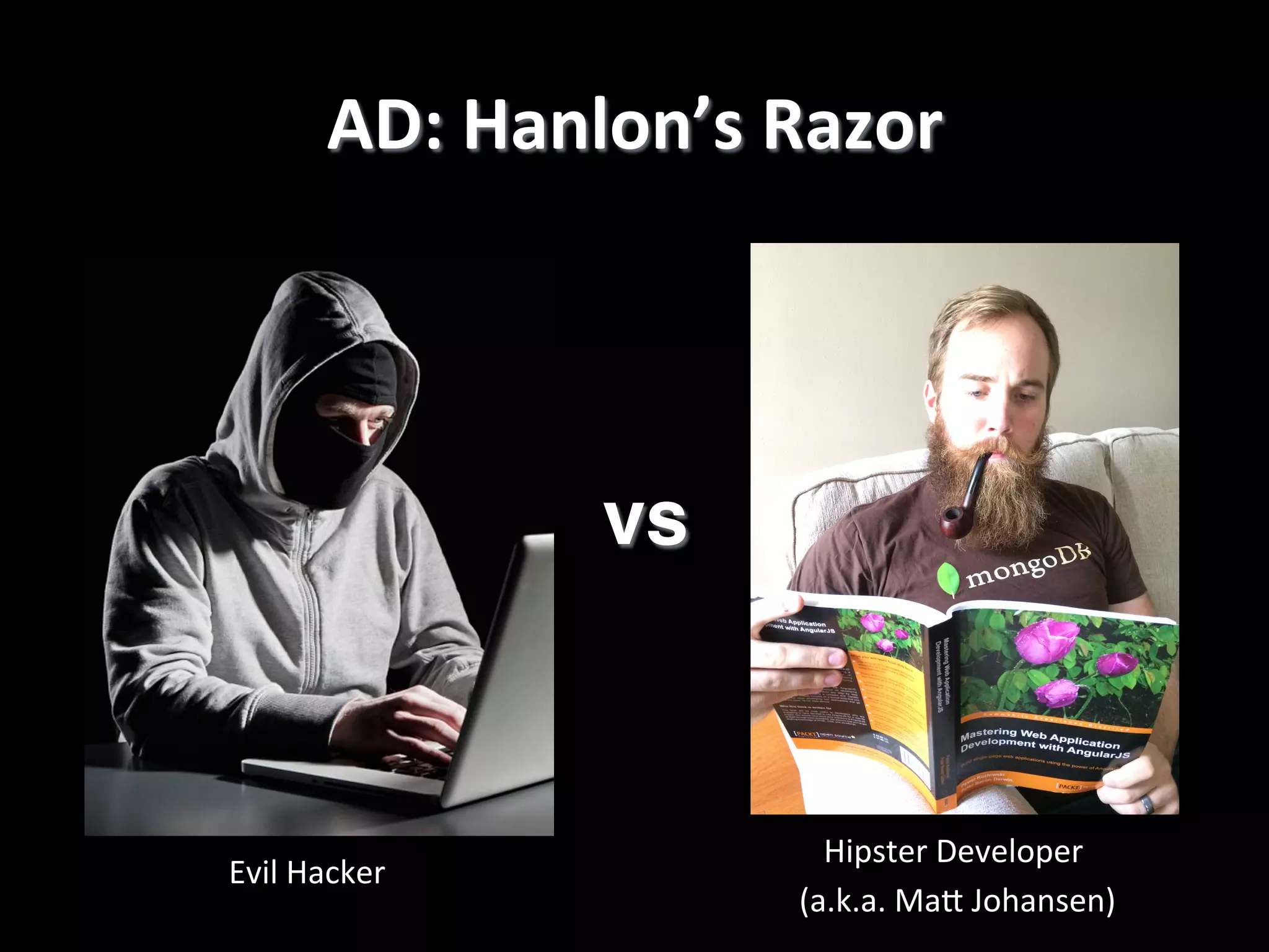 AD:  Hanlon’s  Razor   vs! Evil  Hacker! Hipster  Developer     (a.k.a.  MaP  Johansen)! 