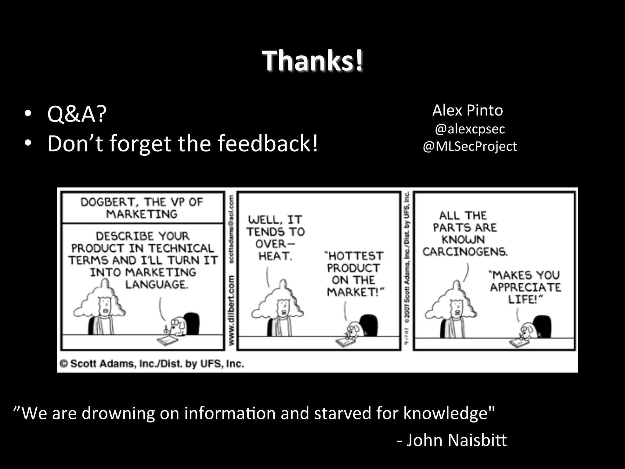 Thanks!   •  Q&A?   •  Don’t  forget  the  feedback!   Alex  Pinto     @alexcpsec   @MLSecProject   ”We  are  drowning  on  informa2on  and  starved  for  knowledge"                        -­‐  John  NaisbiP     