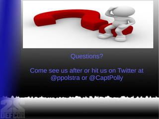 Questions?
Come see us after or hit us on Twitter at
@ppolstra or @CaptPolly
 