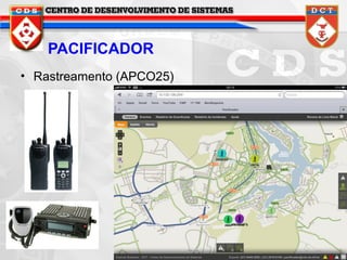 PACIFICADOR
• Rastreamento (APCO25)

 