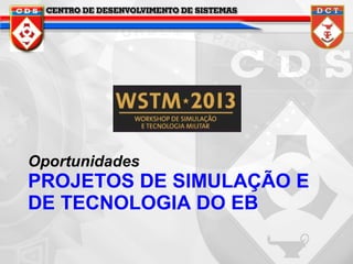 Oportunidades

PROJETOS DE SIMULAÇÃO E
DE TECNOLOGIA DO EB

 