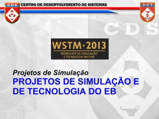 Projetos de Simulação

PROJETOS DE SIMULAÇÃO E
DE TECNOLOGIA DO EB

 