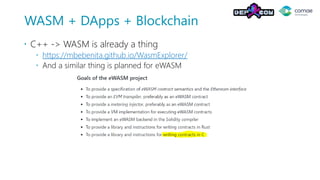 WASM + DApps + Blockchain
 C++ -> WASM is already a thing
 https://mbebenita.github.io/WasmExplorer/
 And a similar thing is planned for eWASM
 