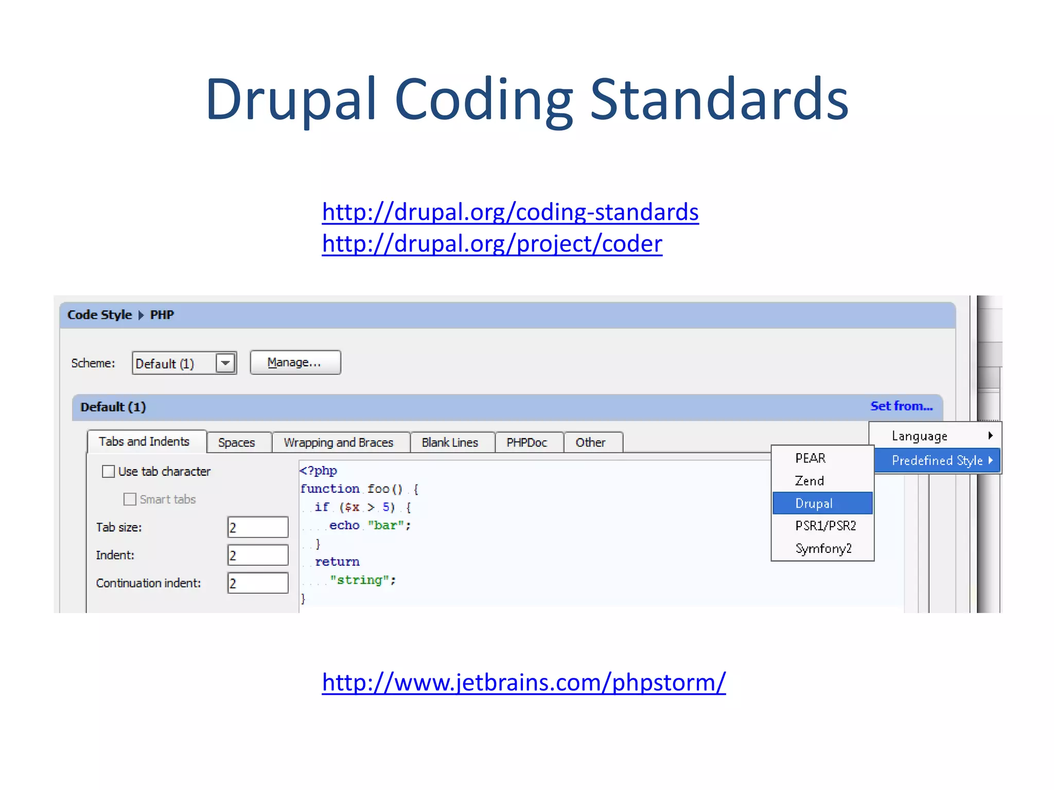 Drupal Coding Standards http://drupal.org/coding-standards http://drupal.org/project/coder http://www.jetbrains.com/phpstorm/ 