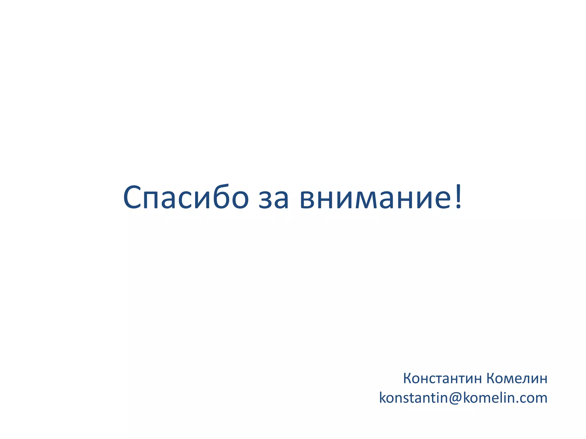 Спасибо за внимание! Константин Комелин konstantin@komelin.com 