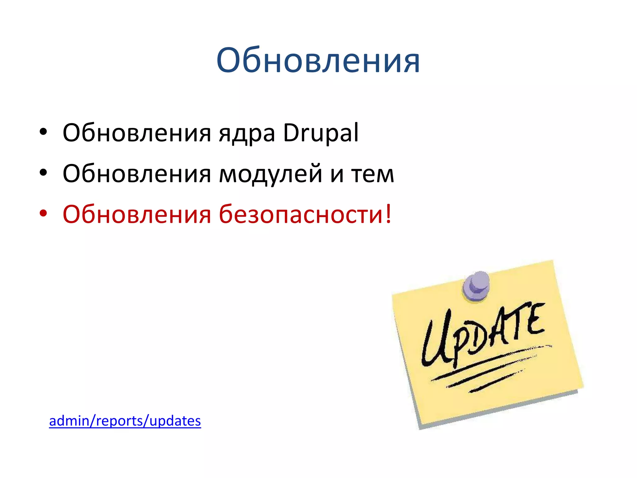 Обновления • Обновления ядра Drupal • Обновления модулей и тем • Обновления безопасности! admin/reports/updates 