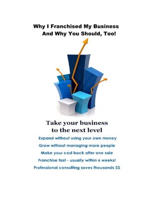  
Why I Franchised My Business
And Why You Should, Too!
	
  
	
  
	
  
	
  
	
  
 