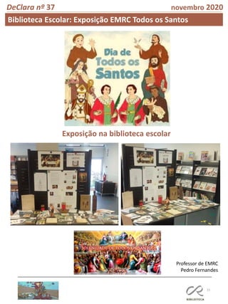 15
DeClara nº 37 novembro 2020
Biblioteca Escolar: Exposição EMRC Todos os Santos
Professor de EMRC
Pedro Fernandes
Exposição na biblioteca escolar
 