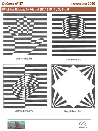 34
DeClara nº 37 novembro 2020
Ana Mafalda,8ºE Ana Raquel, 8ºC
Catarina Dória, 8º D Diogo Ribeiro, 8ºC
3º ciclo: Educação Visual (E.V. ) 8º C , D, E e G
 