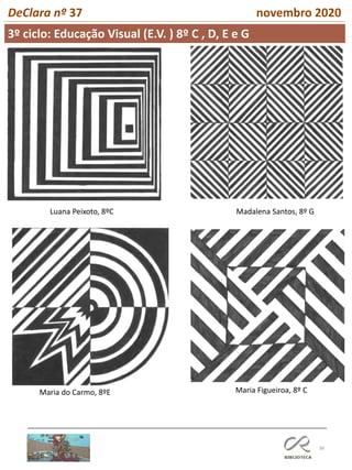 36
DeClara nº 37 novembro 2020
Luana Peixoto, 8ºC Madalena Santos, 8º G
Maria do Carmo, 8ºE Maria Figueiroa, 8º C
3º ciclo: Educação Visual (E.V. ) 8º C , D, E e G
 