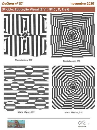 37
DeClara nº 37 novembro 2020
Maria Jacinto, 8ºC Maria Leonor, 8ºC
Maria Miguel, 8ºE Marta Martins, 8ºE
3º ciclo: Educação Visual (E.V. ) 8º C , D, E e G
 