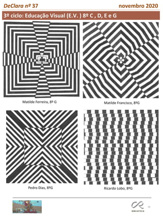 38
DeClara nº 37 novembro 2020
Matilde Ferreira, 8º G Matilde Francisco, 8ºG
Pedro Dias, 8ºG Ricardo Lobo, 8ºG
3º ciclo: Educação Visual (E.V. ) 8º C , D, E e G
 