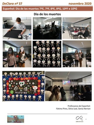 44
DeClara nº 37 novembro 2020
Dia de los muertos
Professoras de Espanhol:
Fátima Pires, Silvia Leal, Sonia Hernan
Espanhol: Dia de los muertos 7ºE, 7ºF, 8ºE, 8ºG, 10ºF e 10ºG
 