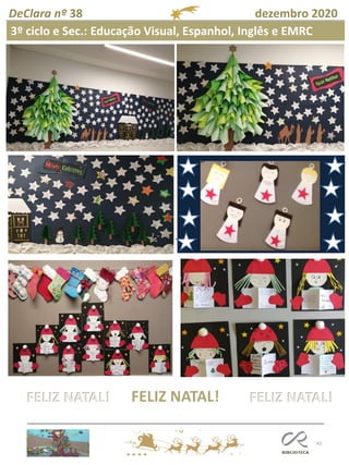 43
DeClara nº 38 dezembro 2020
FELIZ NATAL!
3º ciclo e Sec.: Educação Visual, Espanhol, Inglês e EMRC
FELIZ NATAL!FELIZ NATAL!
 